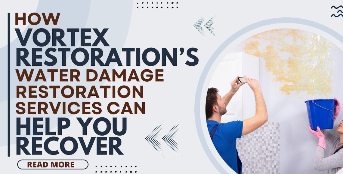 How Vortex Restoration’s Water Damage Restoration Services Can Help You Recover