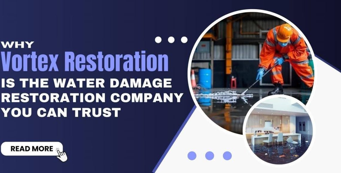 Why Vortex Restoration is the Water Damage Restoration Company You Can Trust